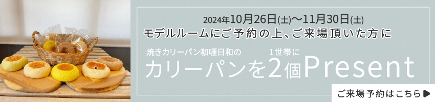 2024年10月26日(土)～11月30日(土)モデルルームご予約の上、ご来場の方に、焼きカリーパン咖喱日和のカリーパンを1世帯2個Present ご来場予約はこちら